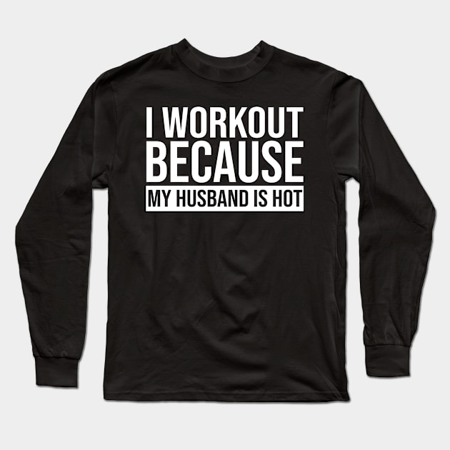 I Workout Because My Husband Is Hot Long Sleeve T-Shirt by celestewilliey